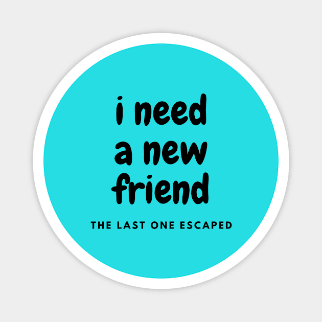 I need a new friend Magnet by Pearla Arts